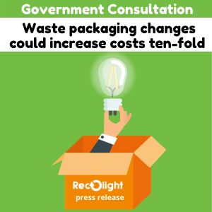 Government consults on waste packaging changes that could increase costs ten-fold - Recolight press release April 2021