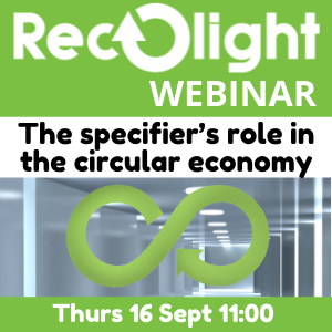 The specifier’s role in the circular economy - Recolight Webinar 16 Sept 2021