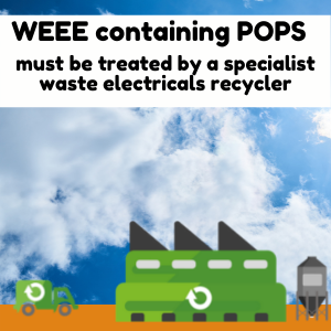 WEEE containing POPs must be sent to a specialist waste electricals recycler